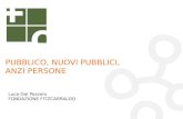 PUBBLICO, NUOVI PUBBLICI, ANZI PERSONE Luca Dal Pozzolo FONDAZIONE FITZCARRALDO.