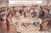 Il congresso di Vienna. Tra il 1814 e il 1815 a Vienna si riunisce il congresso di Vienna In tale circostanza, i rappresentanti dei maggiori stati europei.