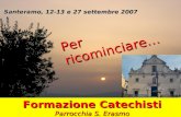 Santeramo, 12-13 e 27 settembre 2007 Formazione Catechisti Parrocchia S. Erasmo Per ricominciare…