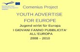 YOUTH ADVERTISE FOR EUROPE Jugend wirbt für Europa I GIOVANI FANNO PUBBLICITA ALLEUROPA 2008 – 2010 Comenius Project.