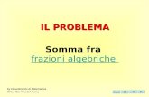 IL PROBLEMA Somma fra frazioni algebrichefrazioni algebriche by Dipartimento di Matematica ITAer De Pinedo Roma Esci.