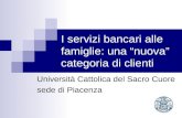 I servizi bancari alle famiglie: una nuova categoria di clienti Università Cattolica del Sacro Cuore sede di Piacenza.