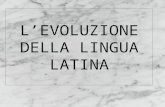 LEVOLUZIONE DELLA LINGUA LATINA. LA LINGUISTICA STORICA è lo studio della parentela genealogica delle lingue e del loro mutamento attraverso il tempo.