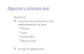 Algoritmi e strutture dati Argomenti Strutture dati elementari e loro implementazioni in Java: Vettori Liste Stack (Pile) Queue (Code) Esempi di applicazione.