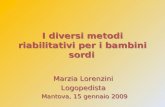 I diversi metodi riabilitativi per i bambini sordi Marzia Lorenzini Logopedista Mantova, 15 gennaio 2009 Marzia Lorenzini Logopedista Mantova, 15 gennaio.