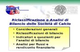 Riclassificazione e Analisi di Bilancio delle Società di Calcio Considerazioni generali Riclassificazioni di bilancio Indicatori e quozienti per lanalisi.