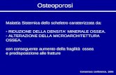 Osteoporosi Malattia Sistemica dello scheletro caratterizzata da: - RIDUZIONE DELLA DENSITA MINERALE OSSEA. - ALTERAZIONE DELLA MICROARCHITETTURA OSSEA.