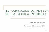 1 IL CURRICOLO DI MUSICA NELLA SCUOLA PRIMARIA Michele Rosa Rovereto, 15 dicembre 2006.