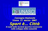 Sport è… Città Convegno Nazionale Siena 17 marzo 2007 Sport è… Città Il ruolo delle Società Sportive Centenarie nello sviluppo della comunità