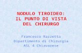 NODULO TIROIDEO: IL PUNTO DI VISTA DEL CHIRURGO Francesco Razzetta Dipartimento di Chirurgia ASL 4 Chiavarese.