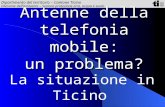 Dipartimento del territorio – Cantone Ticino Divisione dellambiente – Sezione protezione aria, acqua e suolo Antenne della telefonia mobile: un problema?