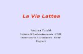 La Via Lattea Andrea Tarchi Istituto di Radioastronomia - CNR Osservatorio Astronomico - INAF Cagliari.