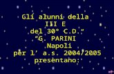 Gli alunni della III E del 30° C.D. G. PARINI Napoli per l a.s. 2004/2005 presentano: