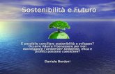 Sostenibilità e Futuro È possibile conciliare sostenibilità e sviluppo? Occorre ridurre il benessere per non danneggiare lambiente? Ambiente, etica e profitto.