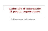 Gabriele dAnnunzio Il poeta superuomo 5. Il romanzo delle visioni.