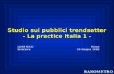 Studio sui pubblici trendsetter - La practice Italia 1 - Roma 30 Giugno 2008 LUIGI RICCI Direttore BAROMETRO.