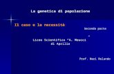 La genetica di popolazione Il caso e la necessità Seconda parte Liceo Scientifico A. Meucci di Aprilia Prof. Neri Rolando.