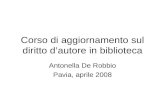 Corso di aggiornamento sul diritto dautore in biblioteca Antonella De Robbio Pavia, aprile 2008.