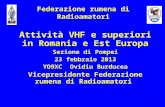 1 Federazione rumena di Radioamatori Attività VHF e superiori in Romania e Est Europa Sezione di Pompei 23 febbraio 2013 YO9XC Ovidiu Burducea Vicepresidente.