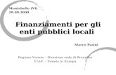 Finanziamenti per gli enti pubblici locali Marco Pasini Regione Veneto – Direzione sede di Bruxelles V.inE. – Veneto in Europa Montebello (VI) 29.09.2009.