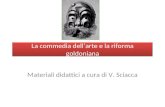La commedia dellarte e la riforma goldoniana Materiali didattici a cura di V. Sciacca.