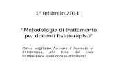 1° febbraio 2011 Metodologia di trattamento per docenti fisioterapisti Come vogliamo formare il laureato in fisioterapia, alla luce del core competence.