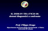 IL DSM-IV-TR e lICD-10: sistemi diagnostici a confronto Prof. Filippo Drago Dipartimento di Farmacologia Sperimentale e Clinica Università di Catania.