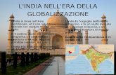 L'INDIA NELL'ERA DELLA GLOBALIZZAZIONE L'India si trova nell'Asia meridionale, ed è una repubblica federale con capitale Nuova Delhi. E' il settimo paese.