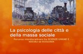 La psicologia delle città e della massa sociale Percorso interdisciplinare fra S CIENZE U MANE E SOCIALI ed E COLOGIA.