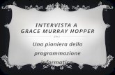 INTERVISTA A GRACE MURRAY HOPPER Una pioniera della programmazione informatica.