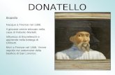 DONATELLO Biografia Nacque a Firenze nel 1386. Il giovane venne educato nella casa di Roberto Martelli. Influenza di Brunelleschi e apprende nella bottega.