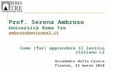 Prof. Serena Ambroso Università Roma Tre ambroso@uniroma3.it ambroso@uniroma3.it Come (far) apprendere il lessico italiano L2 Accademia della Crusca Firenze,