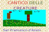San Francesco d'Assisi CANTICO DELLE CREATURE. Altissimo, onnipotente, buon Signore, Tue son le lodi, la gloria e l'onore, e, ogni benedizione.