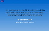 La validazione dellistruzione e della formazione non formali e informali : le iniziative dellUnione Europea 29 Settembre 2006 Martina Ní Cheallaigh, DG.