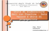 Unità di elaborazione dati con Pipeline : Data Hazard e Unità di propagazione Ing. Rosa Senatore rsenatore@unisa.it Università degli Studi di Salerno Corso.