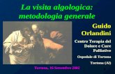 1 Tortona, 16 Settembre 2002 La visita algologica: metodologia generale Guido Orlandini Centro Terapia del Dolore e Cure Palliative Ospedale di Tortona.