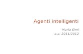 Agenti intelligenti Maria Simi a.a. 2011/2012 IA debole vs IA forte IA debole: le macchine posso agire in maniera intelligente? (come se lo fossero)