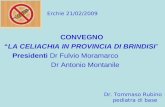 CONVEGNO LA CELIACHIA IN PROVINCIA DI BRINDISI Presidenti Dr Fulvio Moramarco Dr Antonio Montanile Dr. Tommaso Rubino pediatra di base Erchie 21/02/2009.