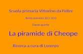 Scuola primaria Vittorino da Feltre Anno scolastico 2011-2012 Classe quinta La piramide di Cheope Ricerca a cura di Lorenzo.