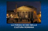 LA FORZA DI DIO NELLA CULTURA ROMANA. Chi sono i Romani? Quando parliamo di Roma pensiamo di sapere di chi stiamo parlando. Dagli scavi archeologici conosciamo.