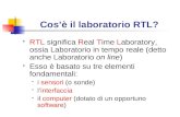 Cosè il laboratorio RTL? RTL significa Real Time Laboratory, ossia Laboratorio in tempo reale (detto anche Laboratorio on line) Esso è basato su tre elementi.