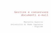 Gestire e conservare documenti e-mail Mariella Guercio Università di Roma Sapienza – Digilab.