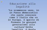 Educazione alla legalità La scommessa vera, in un Paese democratico che vuole crescere come lItalia che va in Europa, è quello di formare le giovani generazioni.