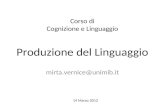 Corso di Cognizione e Linguaggio Produzione del Linguaggio mirta.vernice@unimib.it 14 Marzo 2012.