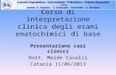 Corso di interpretazione clinica degli esami ematochimici di base Presentazione casi clinici Dott. Maide Cavalli Catania 11/06/2013.