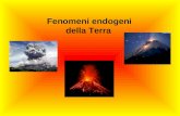 Fenomeni endogeni della Terra. Il vulcanesimo è una manifestazione esterna di un fenomeno endogeno, che ha cioè origine entro la crosta terrestre. E dato.