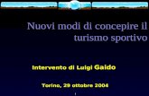 1 Nuovi modi di concepire il turismo sportivo Torino, 29 ottobre 2004 Intervento di Luigi Gaido.