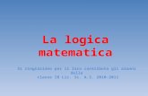 La logica matematica Si ringraziano per il loro contributo gli alunni della classe IB Lic. Sc. A.S. 2010-2011.