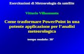 1 Come trasformare PowerPoint in una potente applicazione per lanalisi meteorologica Vittorio Villasmunta Esercitazioni di Meteorologia da satellite tempo.