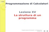 G. Amodeo, C. Gaibisso Programmazione di Calcolatori Lezione XV La struttura di un programma Programmazione di Calcolatori: la struttura di un programma.